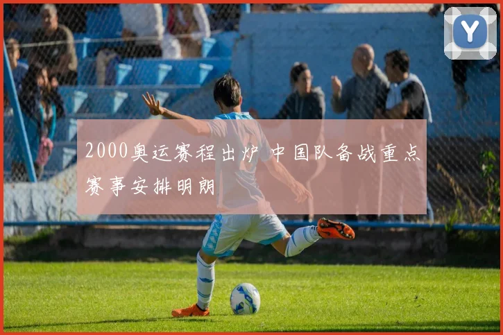 2000奥运赛程出炉 中国队备战重点赛事安排明朗