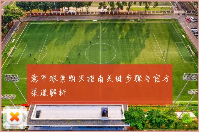 意甲球票购买指南关键步骤与官方渠道解析