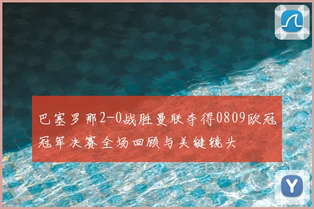 巴塞罗那2-0战胜曼联夺得0809欧冠冠军决赛全场回顾与关键镜头